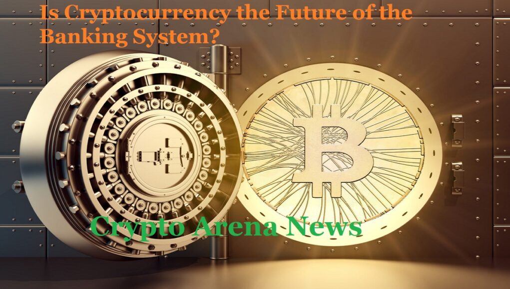 Is Cryptocurrency the Future of the Banking System